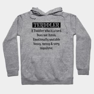 Terddler A Toddler Who Is A Turd Does Not Listen Emotionally Unstable Bossy Messy Very Impulsive Son Daughter Hoodie